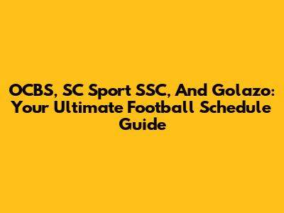 OCBS, SC Sport SSC, And Golazo: Your Ultimate Football Schedule Guide