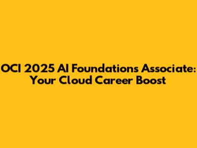OCI 2025 AI Foundations Associate: Your Cloud Career Boost