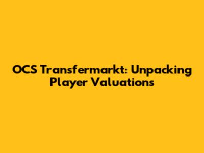 OCS Transfermarkt: Unpacking Player Valuations