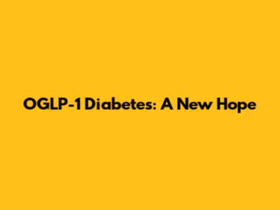 OGLP-1 Diabetes: A New Hope