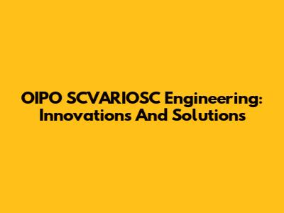 OIPO SCVARIOSC Engineering: Innovations And Solutions