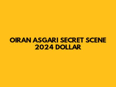 OIRAN ASGARI SECRET SCENE 2024 DOLLAR