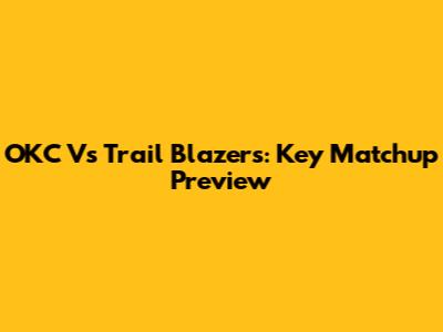 OKC Vs Trail Blazers: Key Matchup Preview