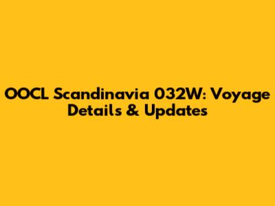 OOCL Scandinavia 032W: Voyage Details & Updates