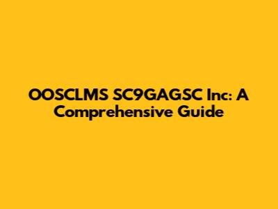 OOSCLMS SC9GAGSC Inc: A Comprehensive Guide