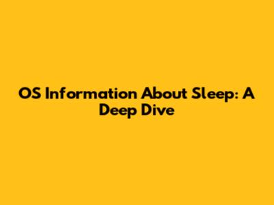 OS Information About Sleep: A Deep Dive