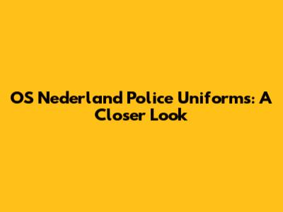 OS Nederland Police Uniforms: A Closer Look