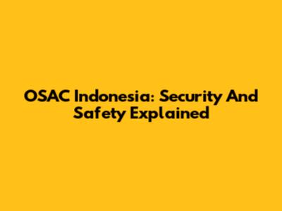 OSAC Indonesia: Security And Safety Explained
