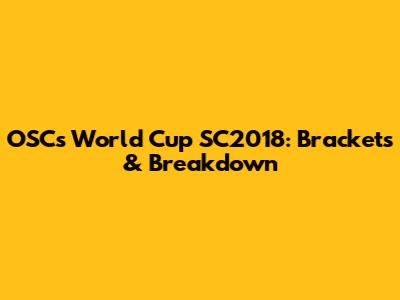 OSC's World Cup SC2018: Brackets & Breakdown