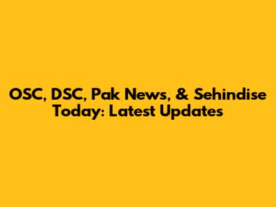 OSC, DSC, Pak News, & Sehindise Today: Latest Updates