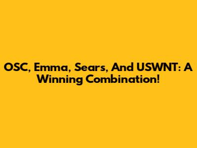 OSC, Emma, Sears, And USWNT: A Winning Combination!