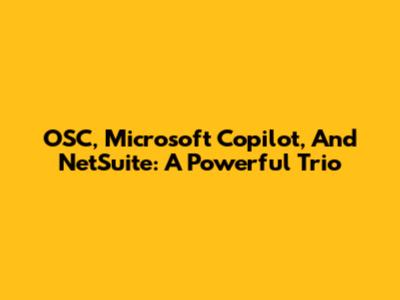OSC, Microsoft Copilot, And NetSuite: A Powerful Trio