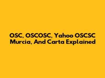 OSC, OSCOSC, Yahoo OSCSC Murcia, And Carta Explained