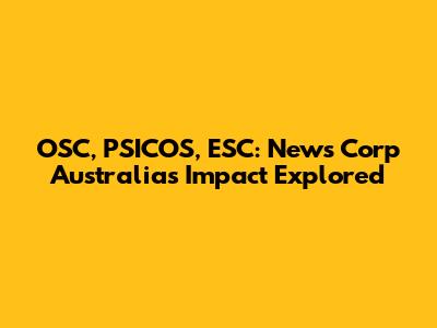 OSC, PSICOS, ESC: News Corp Australia's Impact Explored