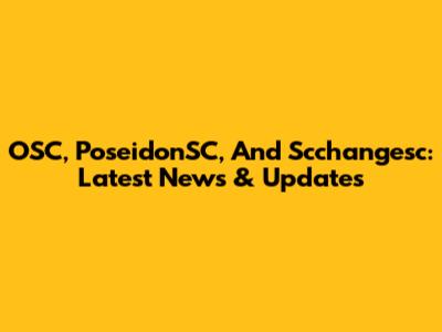 OSC, PoseidonSC, And Scchangesc: Latest News & Updates