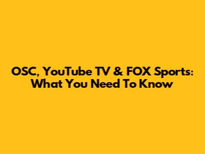 OSC, YouTube TV & FOX Sports: What You Need To Know