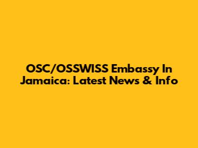 OSC/OSSWISS Embassy In Jamaica: Latest News & Info