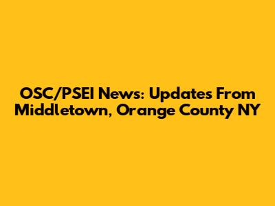 OSC/PSEI News: Updates From Middletown, Orange County NY