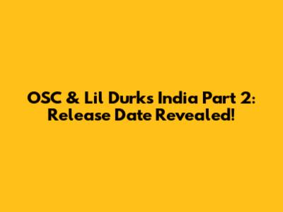OSC & Lil Durk's India Part 2: Release Date Revealed!