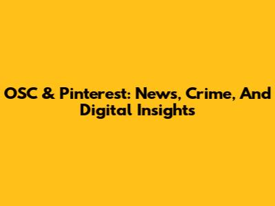 OSC & Pinterest: News, Crime, And Digital Insights
