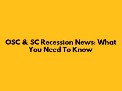 OSC & SC Recession News: What You Need To Know