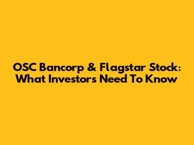 OSC Bancorp & Flagstar Stock: What Investors Need To Know