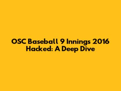 OSC Baseball 9 Innings 2016 Hacked: A Deep Dive