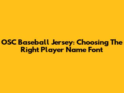 OSC Baseball Jersey: Choosing The Right Player Name Font