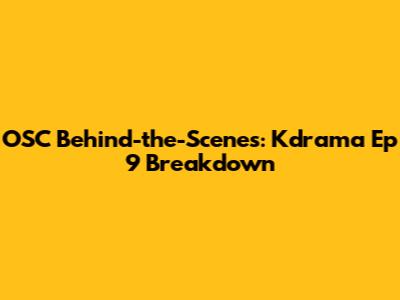 OSC Behind-the-Scenes: Kdrama Ep 9 Breakdown