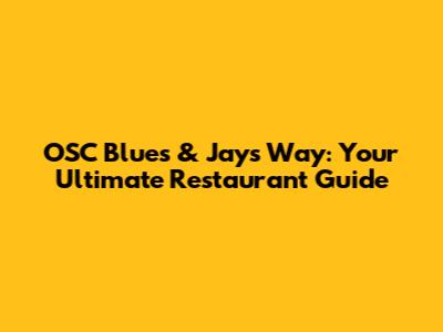 OSC Blues & Jays Way: Your Ultimate Restaurant Guide