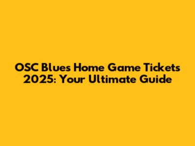 OSC Blues Home Game Tickets 2025: Your Ultimate Guide