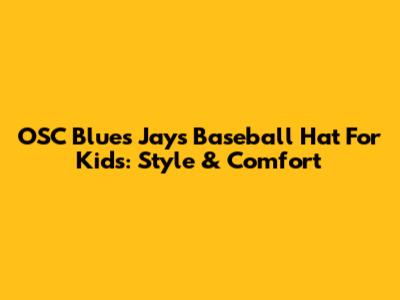 OSC Blues Jays Baseball Hat For Kids: Style & Comfort