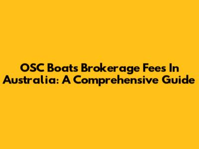 OSC Boats Brokerage Fees In Australia: A Comprehensive Guide