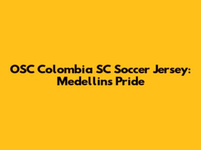 OSC Colombia SC Soccer Jersey: Medellin's Pride