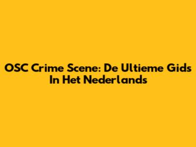 OSC Crime Scene: De Ultieme Gids In Het Nederlands