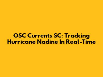 OSC Currents SC: Tracking Hurricane Nadine In Real-Time