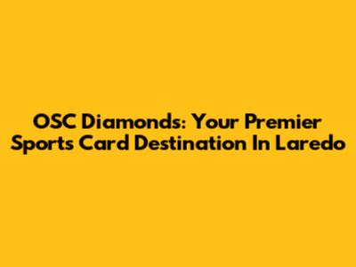 OSC Diamonds: Your Premier Sports Card Destination In Laredo