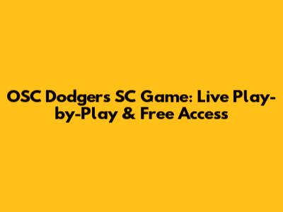 OSC Dodgers SC Game: Live Play-by-Play & Free Access