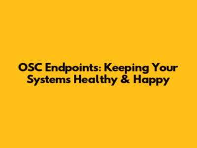 OSC Endpoints: Keeping Your Systems Healthy & Happy