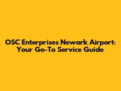 OSC Enterprises Newark Airport: Your Go-To Service Guide
