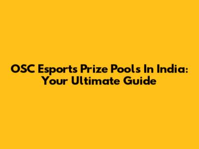 OSC Esports Prize Pools In India: Your Ultimate Guide