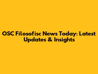 OSC Filosofisc News Today: Latest Updates & Insights