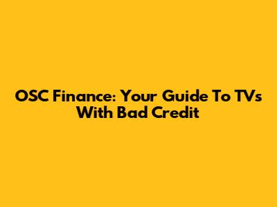 OSC Finance: Your Guide To TVs With Bad Credit