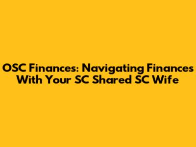 OSC Finances: Navigating Finances With Your SC Shared SC Wife