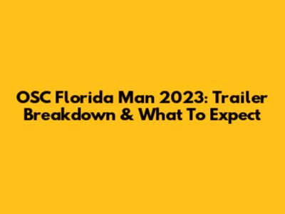 OSC Florida Man 2023: Trailer Breakdown & What To Expect