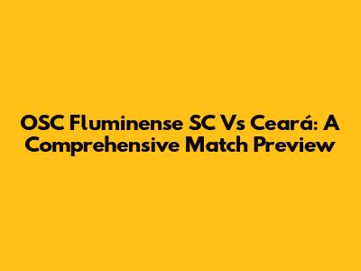 OSC Fluminense SC Vs Ceará: A Comprehensive Match Preview