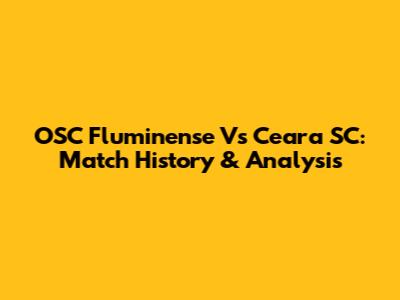 OSC Fluminense Vs Ceara SC: Match History & Analysis