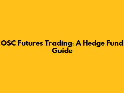 OSC Futures Trading: A Hedge Fund Guide