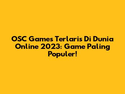 OSC Games Terlaris Di Dunia Online 2023: Game Paling Populer!