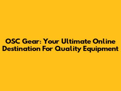 OSC Gear: Your Ultimate Online Destination For Quality Equipment